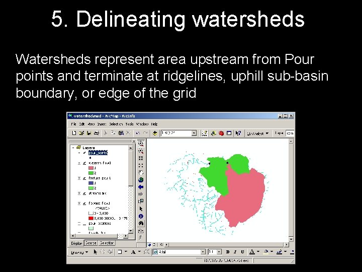 5. Delineating watersheds Watersheds represent area upstream from Pour points and terminate at ridgelines,