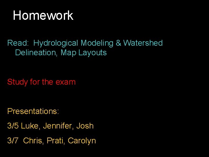 Homework Read: Hydrological Modeling & Watershed Delineation, Map Layouts Study for the exam Presentations:
