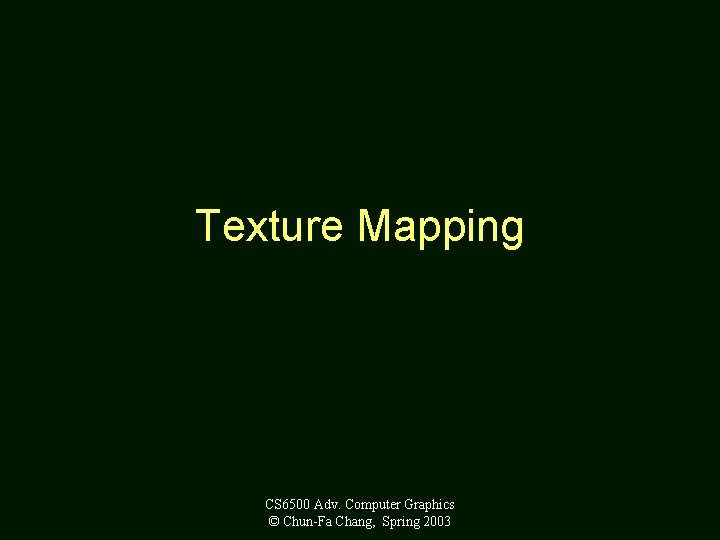 Texture Mapping CS 6500 Adv. Computer Graphics © Chun-Fa Chang, Spring 2003 