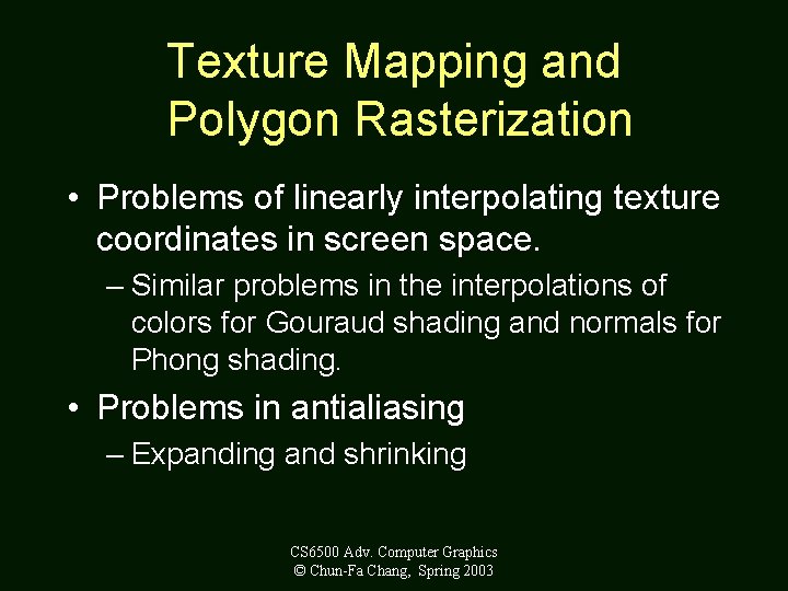 Texture Mapping and Polygon Rasterization • Problems of linearly interpolating texture coordinates in screen