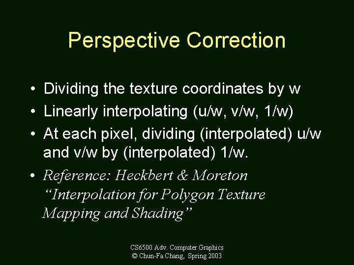 Perspective Correction • Dividing the texture coordinates by w • Linearly interpolating (u/w, v/w,