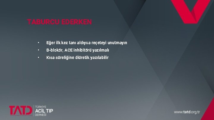 TABURCU EDERKEN • Eğer ilk kez tanı aldıysa reçeteyi unutmayın • B-blokör, ACE inhibitörü