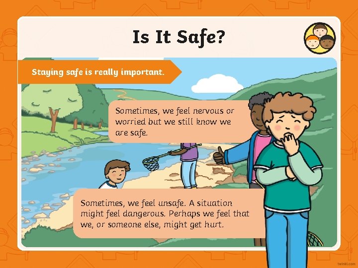 Is It Safe? Staying safe is really important. Sometimes, we feel nervous or worried