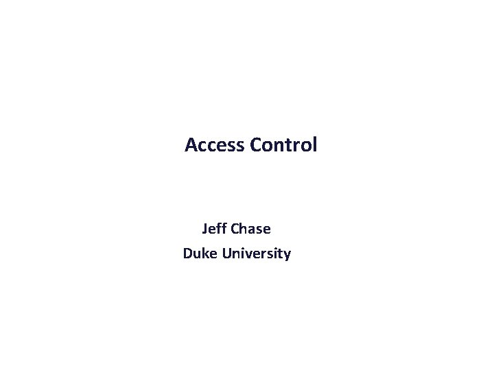 Access Control Jeff Chase Duke University 