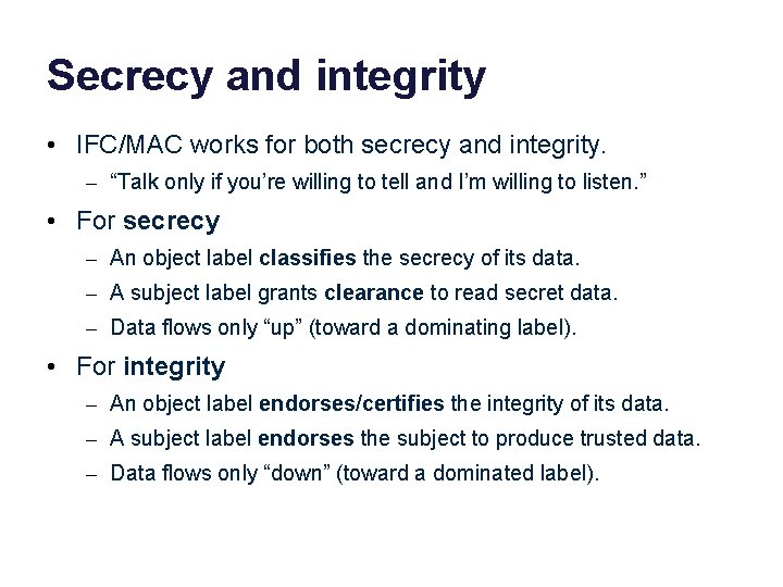 Secrecy and integrity • IFC/MAC works for both secrecy and integrity. – “Talk only