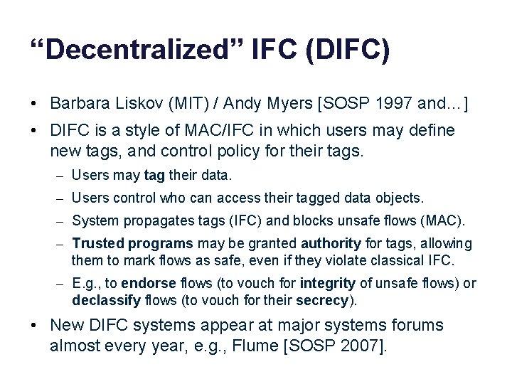 “Decentralized” IFC (DIFC) • Barbara Liskov (MIT) / Andy Myers [SOSP 1997 and…] •