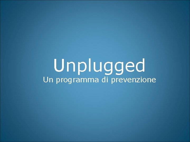 Unplugged Un programma di prevenzione 