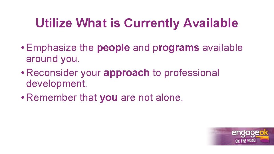 Utilize What is Currently Available • Emphasize the people and programs available around you.