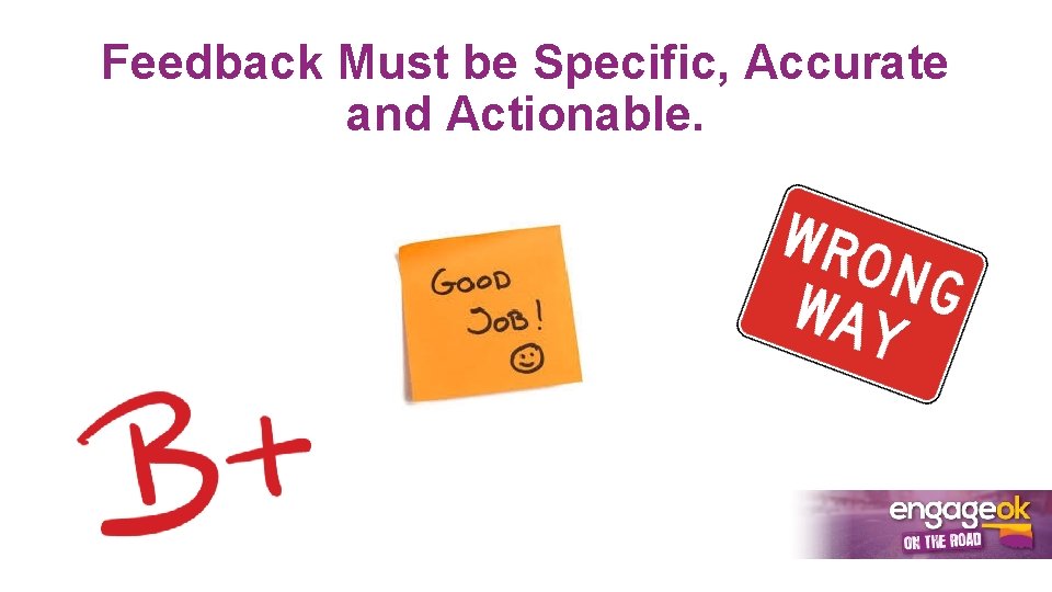 Feedback Must be Specific, Accurate and Actionable. 