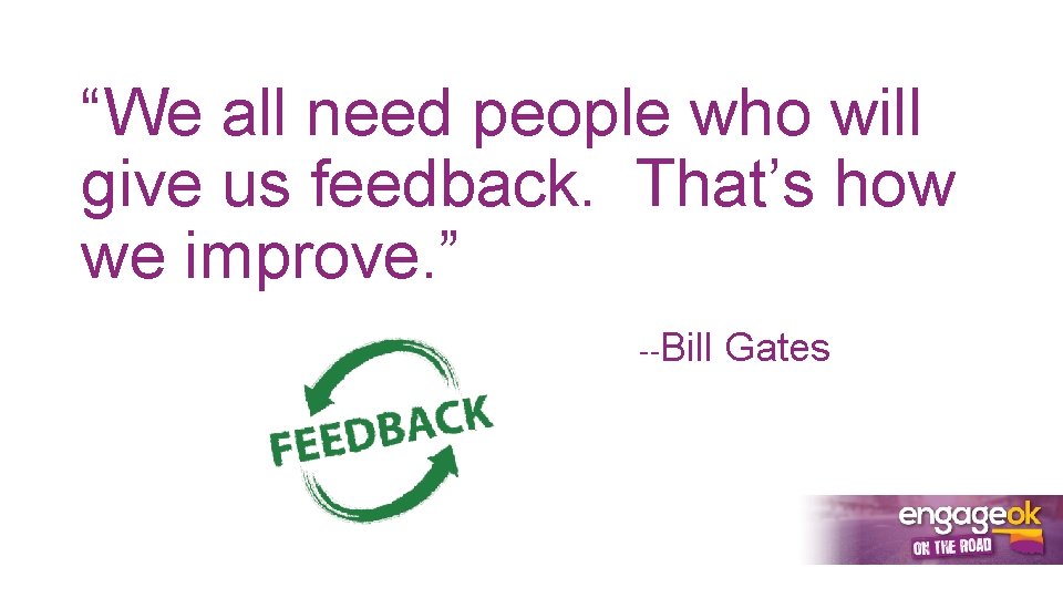 “We all need people who will give us feedback. That’s how we improve. ”