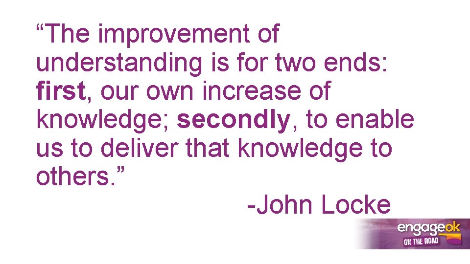 “The improvement of understanding is for two ends: first, our own increase of knowledge;