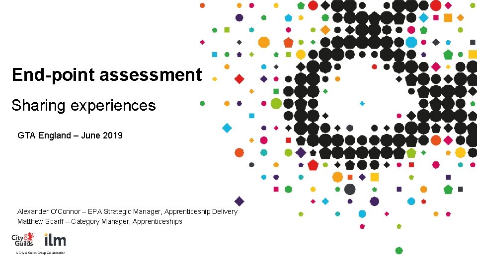 End-point assessment Sharing experiences GTA England – June 2019 Alexander O’Connor – EPA Strategic End-point assessment Sharing experiences GTA England – June 2019 Alexander O’Connor – EPA Strategic