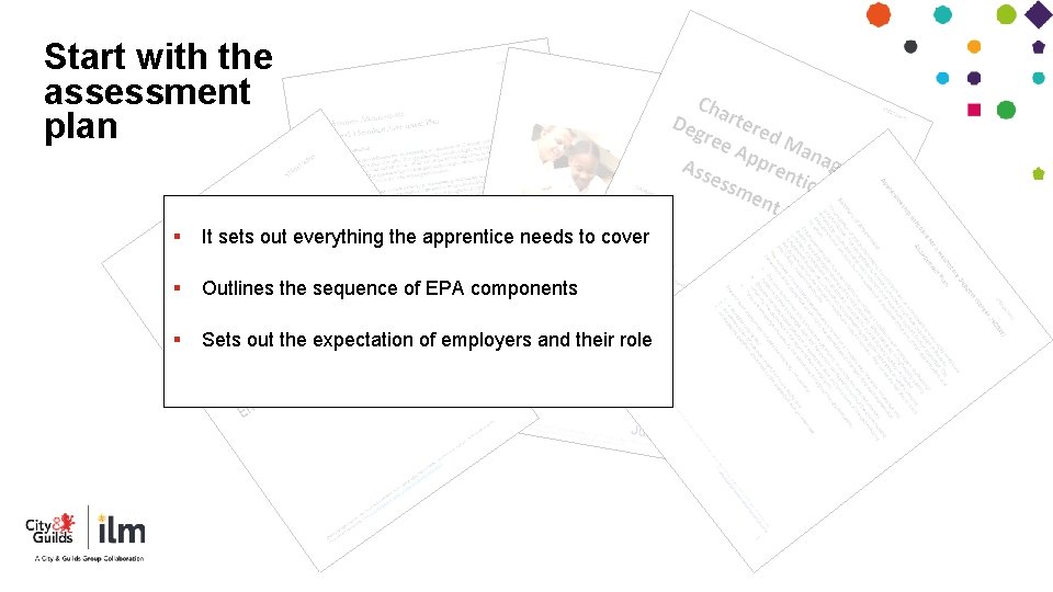 Start with the assessment plan § It sets out everything the apprentice needs to Start with the assessment plan § It sets out everything the apprentice needs to