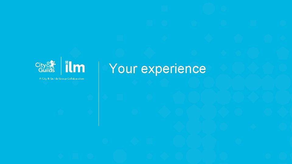 Your experience Your experience