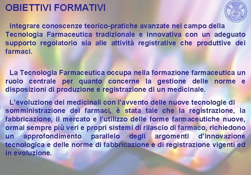 OBIETTIVI FORMATIVI Integrare conoscenze teorico-pratiche avanzate nel campo della Tecnologia Farmaceutica tradizionale e innovativa