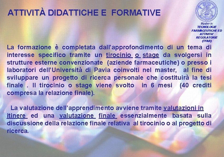 ATTIVITÀ DIDATTICHE E FORMATIVE Master in: TECNOLOGIE FARMACEUTICHE ED ATTIVITA’ REGOLATORIE (TFAR) La formazione