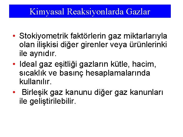 Kimyasal Reaksiyonlarda Gazlar • Stokiyometrik faktörlerin gaz miktarlarıyla olan ilişkisi diğer girenler veya ürünlerinki