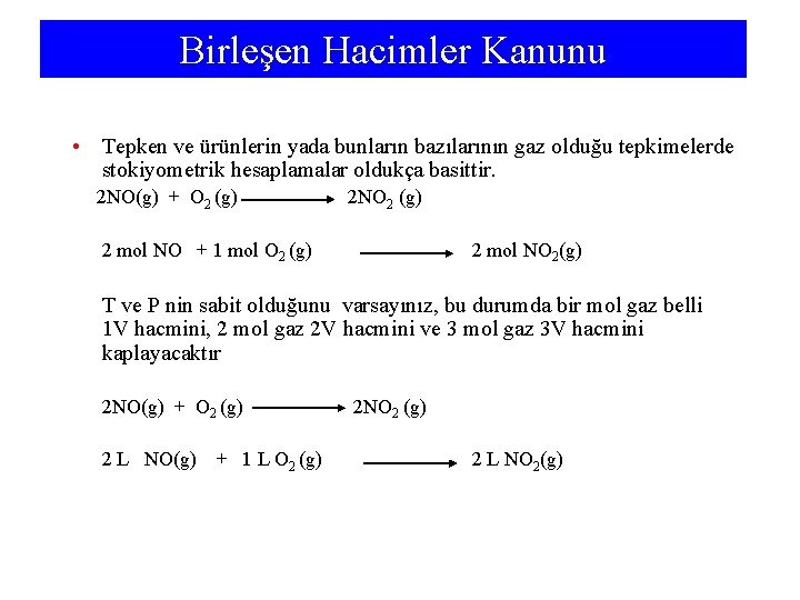 Birleşen Hacimler Kanunu • Tepken ve ürünlerin yada bunların bazılarının gaz olduğu tepkimelerde stokiyometrik