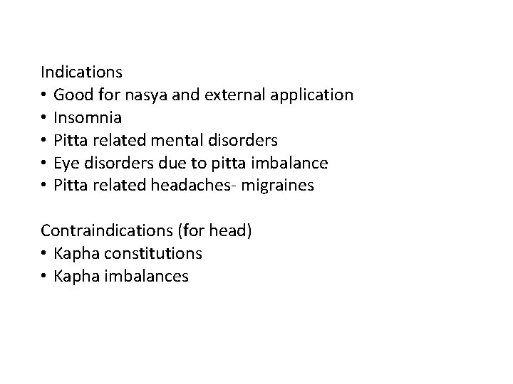 Indications • Good for nasya and external application • Insomnia • Pitta related mental