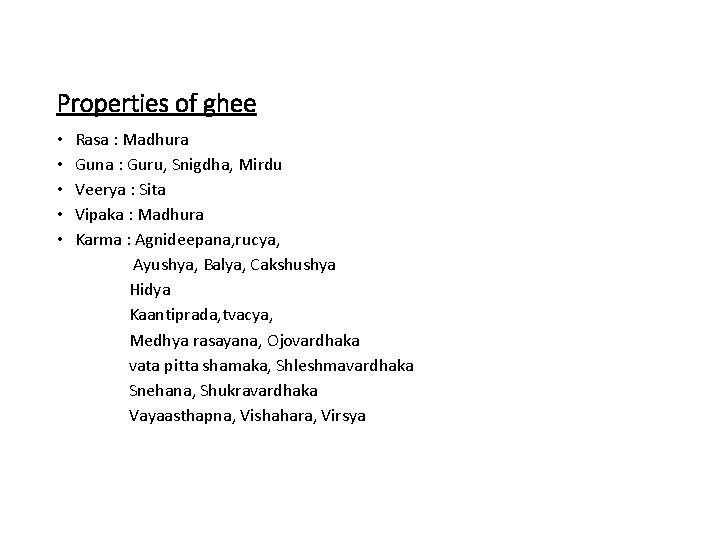 Properties of ghee • • • Rasa : Madhura Guna : Guru, Snigdha, Mirdu