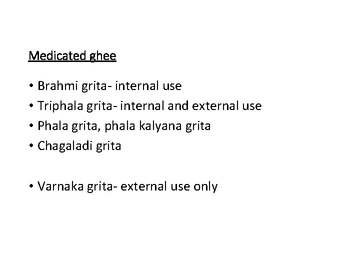 Medicated ghee • Brahmi grita- internal use • Triphala grita- internal and external use
