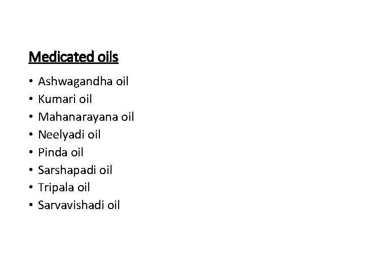 Medicated oils • • Ashwagandha oil Kumari oil Mahanarayana oil Neelyadi oil Pinda oil