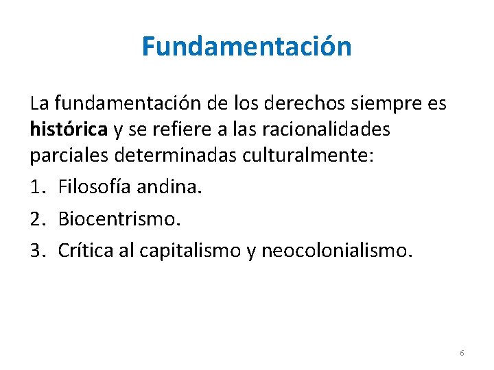 Fundamentación La fundamentación de los derechos siempre es histórica y se refiere a las