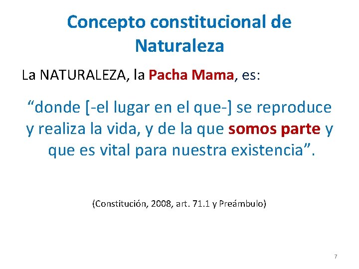 Concepto constitucional de Naturaleza La NATURALEZA, la Pacha Mama, es: “donde [-el lugar en