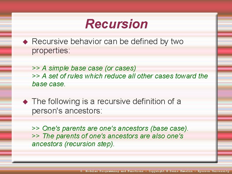 Recursion Recursive behavior can be defined by two properties: >> A simple base case