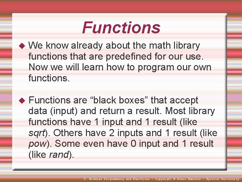 Functions We know already about the math library functions that are predefined for our