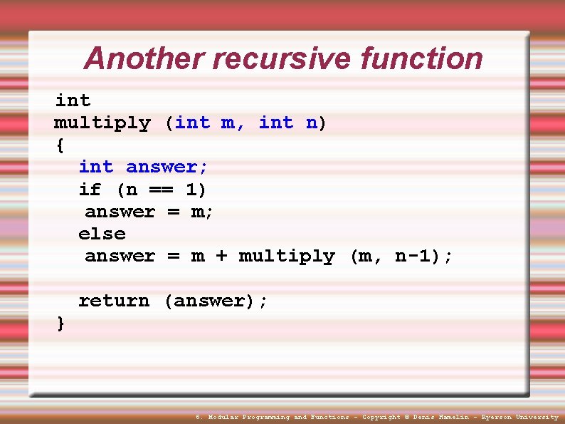 Another recursive function int multiply (int m, int n) { int answer; if (n