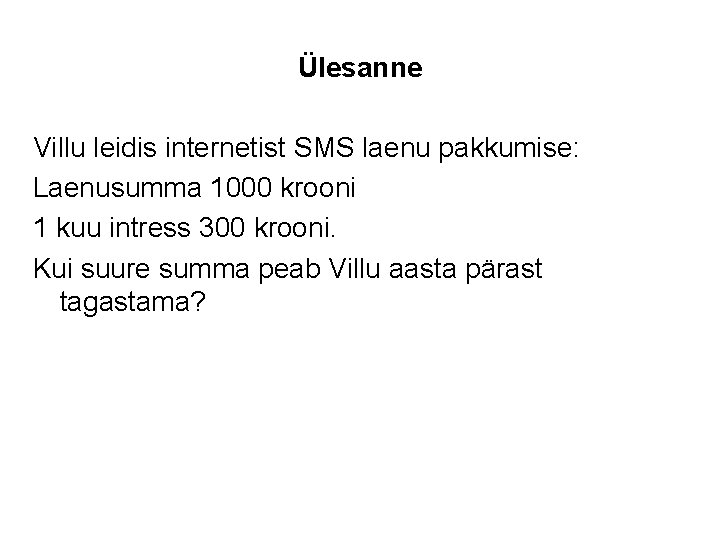 Ülesanne Villu leidis internetist SMS laenu pakkumise: Laenusumma 1000 krooni 1 kuu intress 300