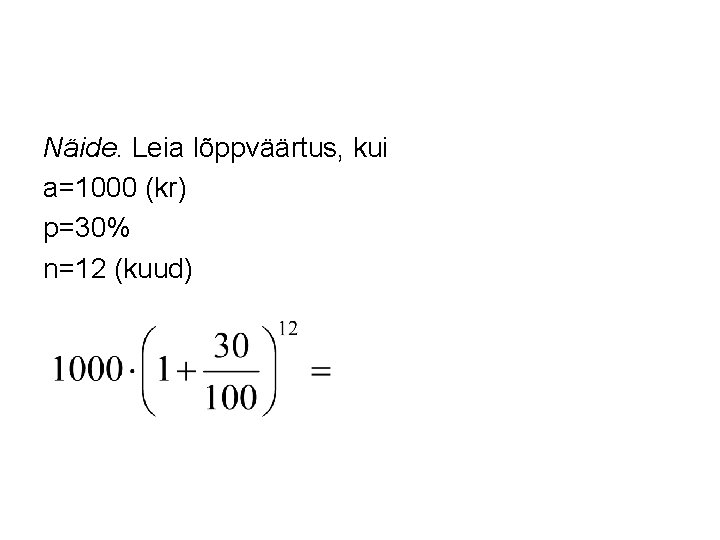 Näide. Leia lõppväärtus, kui a=1000 (kr) p=30% n=12 (kuud) 