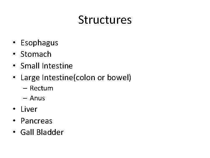 Structures • • Esophagus Stomach Small Intestine Large Intestine(colon or bowel) – Rectum –