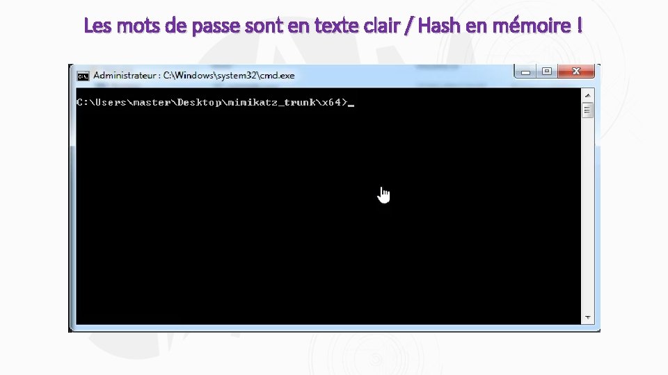 Les mots de passe sont en texte clair / Hash en mémoire ! 