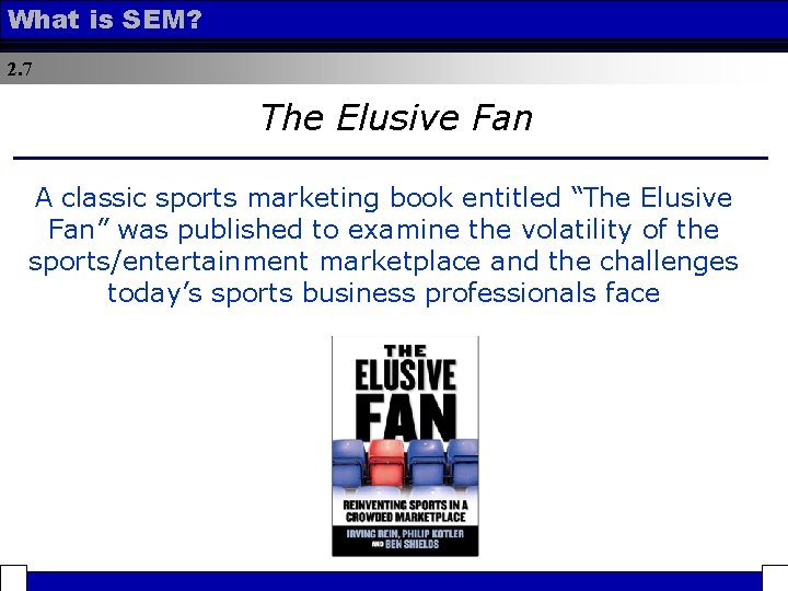 What is SEM? 2. 7 The Elusive Fan A classic sports marketing book entitled