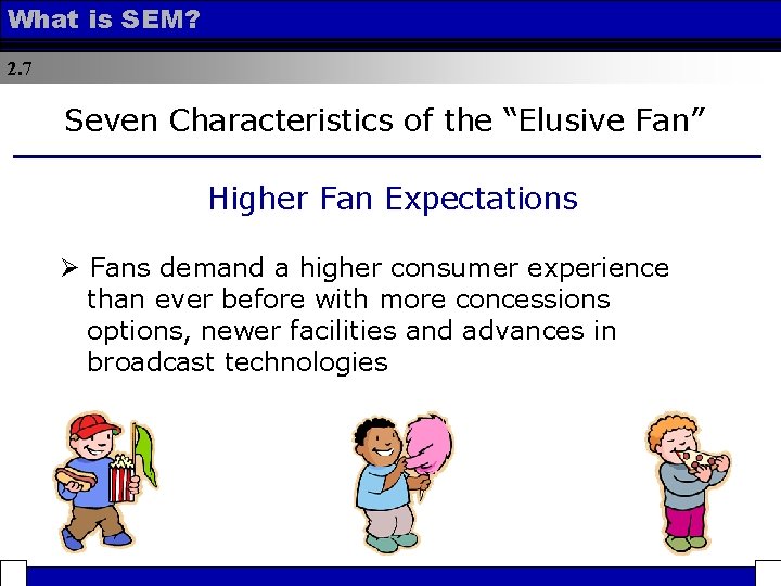 What is SEM? 2. 7 Seven Characteristics of the “Elusive Fan” Higher Fan Expectations