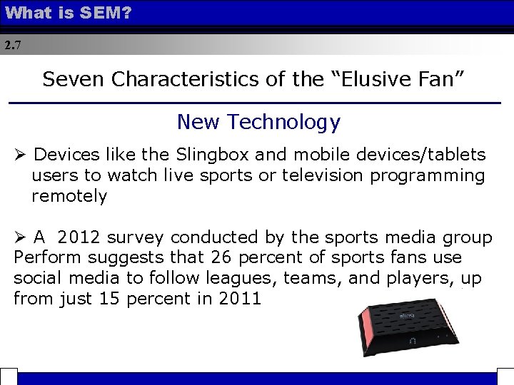 What is SEM? 2. 7 Seven Characteristics of the “Elusive Fan” New Technology Ø