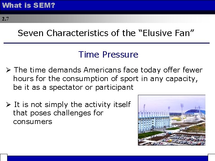 What is SEM? 2. 7 Seven Characteristics of the “Elusive Fan” Time Pressure Ø