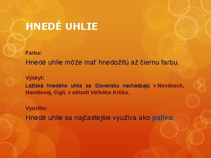 HNEDÉ UHLIE Farba: Hnedé uhlie môže mať hnedožltú až čiernu farbu. Výskyt: Ložiská hnedého