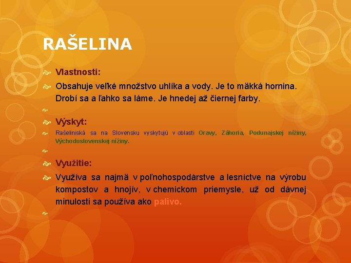 RAŠELINA Vlastnosti: Obsahuje veľké množstvo uhlíka a vody. Je to mäkká hornina. Drobí sa