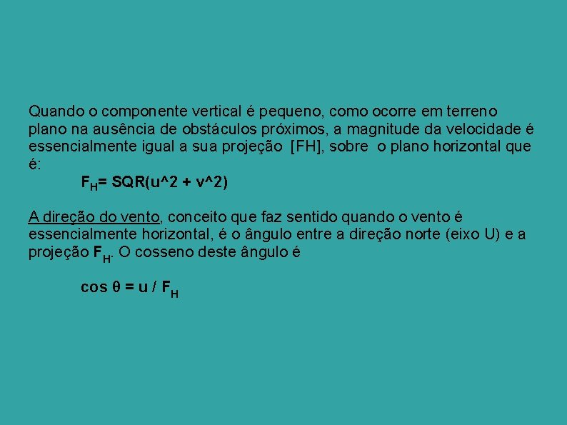 Quando o componente vertical é pequeno, como ocorre em terreno plano na ausência de