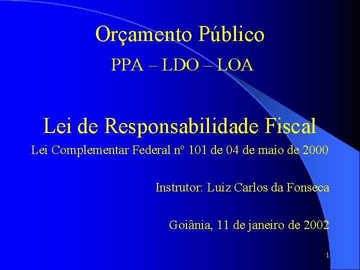 Orçamento Público PPA – LDO – LOA Lei de Responsabilidade Fiscal Lei Complementar Federal