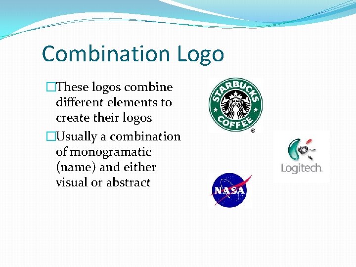 Combination Logo �These logos combine different elements to create their logos �Usually a combination