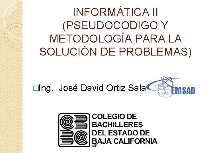 INFORMÁTICA II (PSEUDOCODIGO Y METODOLOGÍA PARA LA SOLUCIÓN DE PROBLEMAS) �Ing. José David Ortiz