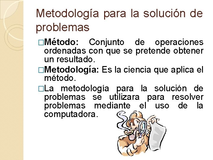 Metodología para la solución de problemas �Método: Conjunto de operaciones ordenadas con que se