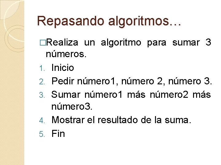 Repasando algoritmos… �Realiza un algoritmo para sumar 3 números. 1. Inicio 2. Pedir número