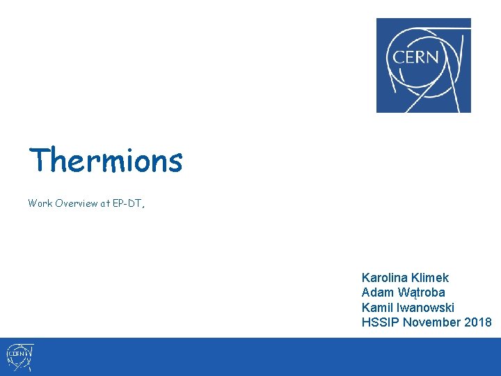 Thermions Work Overview at EP-DT, Karolina Klimek Adam Wątroba Kamil Iwanowski HSSIP November 2018 Thermions Work Overview at EP-DT, Karolina Klimek Adam Wątroba Kamil Iwanowski HSSIP November 2018