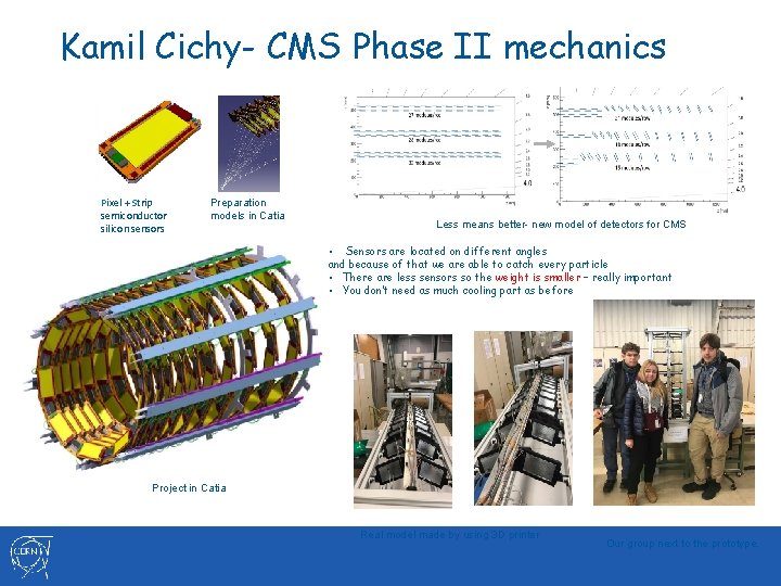 Kamil Cichy- CMS Phase II mechanics Pixel + Strip semiconductor silicon sensors Preparation models Kamil Cichy- CMS Phase II mechanics Pixel + Strip semiconductor silicon sensors Preparation models