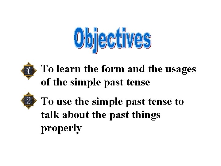 To learn the form and the usages of the simple past tense To use